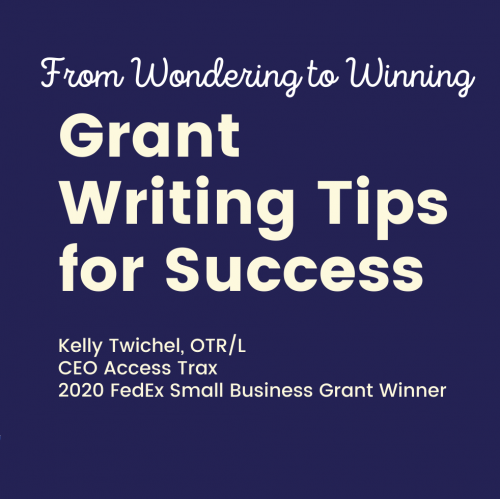 Image shows white text over dark navy blue background: "From Wondering to Winning. Grant Writing Tips for Success. Kelly Twichel, OTR/L, CEO Access Trax. 2020 FedEx Small Business Grant Winner."
